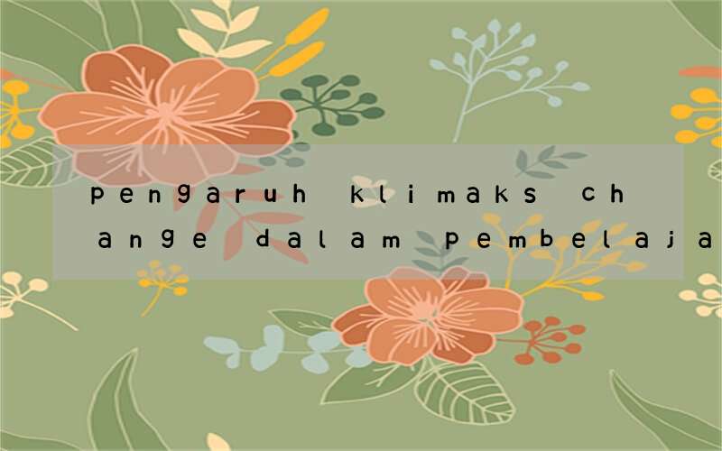 pengaruh klimaks change dalam pembelajaran bahasa inggris